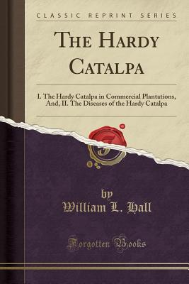 Read online The Hardy Catalpa: I. the Hardy Catalpa in Commercial Plantations, And, II. the Diseases of the Hardy Catalpa (Classic Reprint) - William Logan Hall | ePub