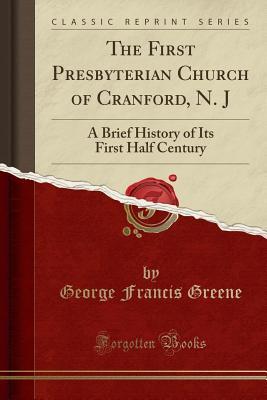 Read The First Presbyterian Church of Cranford, N. J: A Brief History of Its First Half Century (Classic Reprint) - George Francis Greene file in ePub