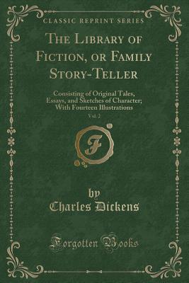 Read online The Library of Fiction, or Family Story-Teller, Vol. 2: Consisting of Original Tales, Essays, and Sketches of Character; With Fourteen Illustrations (Classic Reprint) - Charles Dickens | PDF