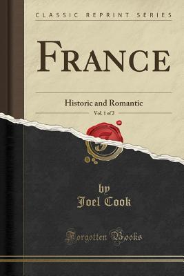 Read online France, Vol. 1 of 2: Historic and Romantic (Classic Reprint) - Joel Cook file in ePub