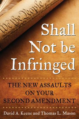 Read Shall Not Be Infringed: The New Assaults on Your Second Amendment - David A. Keene | ePub