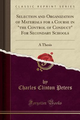 Read Selection and Organization of Materials for a Course in the Control of Conduct for Secondary Schools: A Thesis (Classic Reprint) - Charles Clinton Peters | ePub