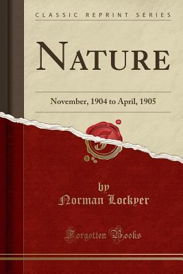 Read Nature: November, 1904 to April, 1905 (Classic Reprint) - Norman Lockyer | ePub