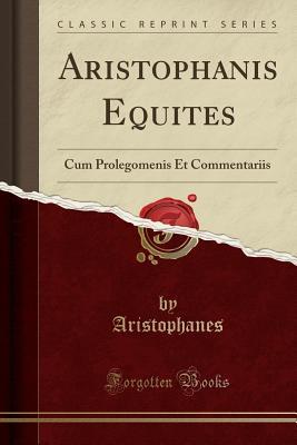 Download Aristophanis Equites: Cum Prolegomenis Et Commentariis (Classic Reprint) - Aristophanes | PDF