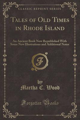 Download Tales of Old Times in Rhode Island: An Ancient Book Now Republished with Some New Illustrations and Additional Notes (Classic Reprint) - Martha C. Wood | PDF