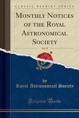 Read Monthly Notices of the Royal Astronomical Society, Vol. 19 (Classic Reprint) - Royal Astronomical Society | PDF
