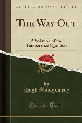 Read online The Way Out: A Solution of the Temperance Question (Classic Reprint) - Hugh Montgomery | ePub