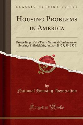 Read Housing Problems in America: Proceedings of the Tenth National Conference on Housing; Philadelphia, January 28, 29, 30, 1920 (Classic Reprint) - National Housing Association | ePub