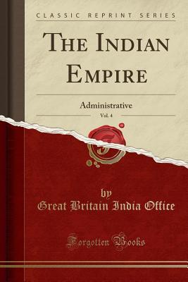Download The Indian Empire, Vol. 4: Administrative (Classic Reprint) - Great Britain India Office file in PDF