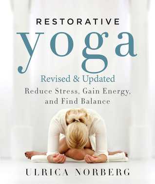 Read online Restorative Yoga: Reduce Stress, Gain Energy, and Find Balance - Ulrica Norberg | PDF