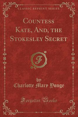 Download Countess Kate, And, the Stokesley Secret (Classic Reprint) - Charlotte Mary Yonge | PDF