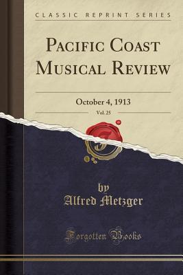 Read Pacific Coast Musical Review, Vol. 25: October 4, 1913 (Classic Reprint) - Alfred Metzger file in ePub