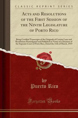 Read Acts and Resolutions of the First Session of the Ninth Legislature of Porto Rico: Being Certified Transcripts of the Originals of Certain Laws and Resolutions Promulgated and Published in Virtue of a Decision of the Supreme Court of Porto Rico, Dated the - Puerto Rico | PDF