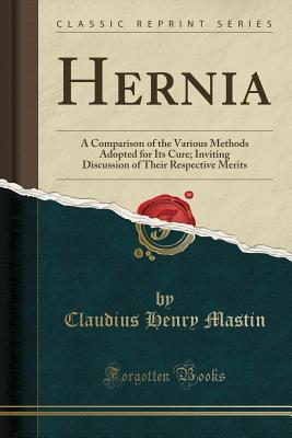 Read Hernia: A Comparison of the Various Methods Adopted for Its Cure; Inviting Discussion of Their Respective Merits (Classic Reprint) - Claudius Henry Mastin file in ePub