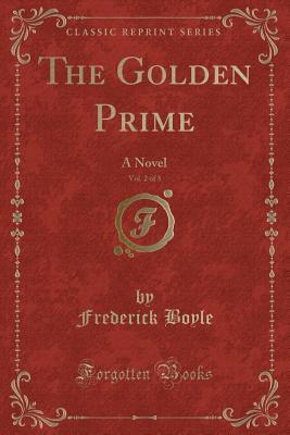 Read online The Golden Prime, Vol. 2 of 3: A Novel (Classic Reprint) - Frederick Boyle file in PDF