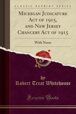 Read online Michigan Judicature Act of 1915, and New Jersey Chancery Act of 1915: With Notes (Classic Reprint) - Robert Treat Whitehouse | ePub