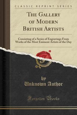 Read online The Gallery of Modern British Artists: Consisting of a Series of Engravings from Works of the Most Eminent Artists of the Day (Classic Reprint) - Unknown | ePub