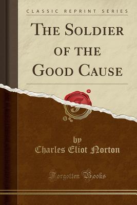 Read online The Soldier of the Good Cause (Classic Reprint) - Charles Eliot Norton file in ePub