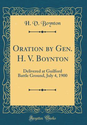 Read online Oration by Gen. H. V. Boynton: Delivered at Guilford Battle Ground, July 4, 1900 (Classic Reprint) - Henry Van Ness Boynton file in ePub