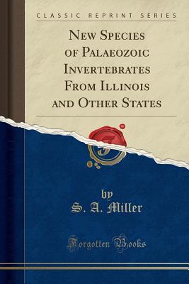 Download New Species of Palaeozoic Invertebrates from Illinois and Other States (Classic Reprint) - Samuel Almond Miller | ePub