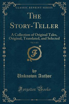 Read online The Story-Teller, Vol. 1 of 2: A Collection of Original Tales, Original, Translated, and Selected (Classic Reprint) - Unknown file in PDF