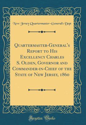 Read online Quartermaster-General's Report to His Excellency Charles S. Olden, Governor and Commander-In-Chief of the State of New Jersey, 1860 (Classic Reprint) - New Jersey Quartermaster Dept | ePub