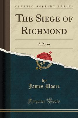 Download The Siege of Richmond: A Poem (Classic Reprint) - James Moore | PDF