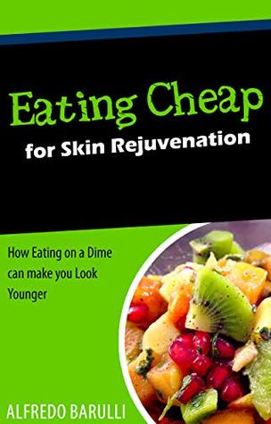 Read Eating Cheap for Skin Rejuvenation: How Eating on a Dime can help you Look Younger - Alfredo Barulli | PDF