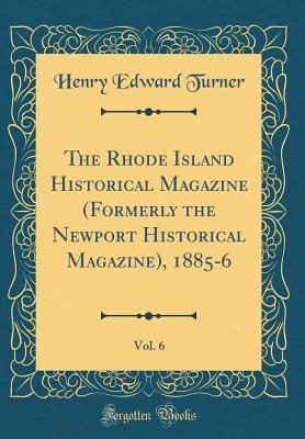 Read online The Rhode Island Historical Magazine (Formerly the Newport Historical Magazine), 1885-6, Vol. 6 (Classic Reprint) - Henry Edward Turner | PDF