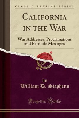 Download California in the War: War Addresses, Proclamations and Patriotic Messages (Classic Reprint) - William D Stephens file in ePub