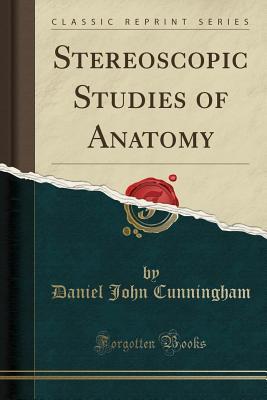 Read online Stereoscopic Studies of Anatomy (Classic Reprint) - Daniel John Cunningham | ePub
