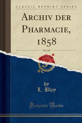Read online Archiv Der Pharmacie, 1858, Vol. 143 (Classic Reprint) - L Bley | ePub
