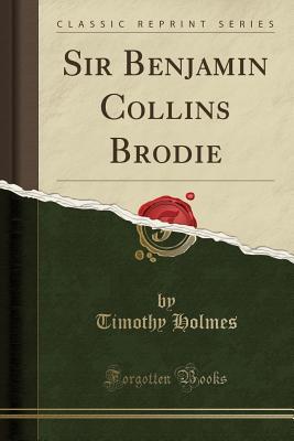 Download Sir Benjamin Collins Brodie (Classic Reprint) - Timothy Holmes | PDF