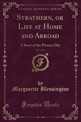 Read Strathern, or Life at Home and Abroad, Vol. 4 of 4: A Story of the Present Day (Classic Reprint) - Marguerite Gardiner Blessington | ePub