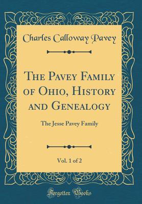 Read online The Pavey Family of Ohio, History and Genealogy, Vol. 1 of 2: The Jesse Pavey Family (Classic Reprint) - Charles Calloway Pavey | ePub