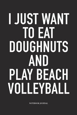 Read I Just Want to Eat Doughnuts and Play Beach Volleyball: A 6x9 Inch Matte Softcover Notebook Diary with 120 Blank Lined Pages and a Funny Gaming Sports Cover Slogan - Enrobed Volleyball Journals | PDF