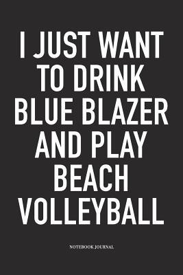 Read online I Just Want to Drink Blue Blazer and Play Beach Volleyball: A 6x9 Inch Matte Softcover Notebook Diary with 120 Blank Lined Pages and a Funny Gaming Sports Cover Slogan - Enrobed Volleyball Journals | ePub
