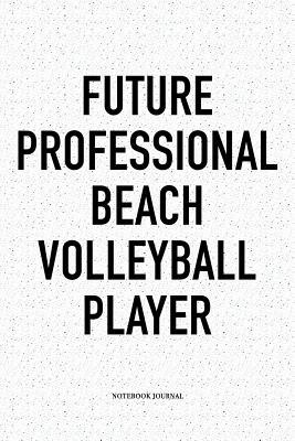 Read Future Professional Beach Volleyball Player: A 6x9 Inch Matte Softcover Diary Notebook with 120 Blank Lined Pages and a Funny Gaming Sports Cover Slogan - Enrobed Volleyball Journals | ePub