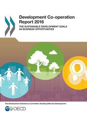 Download Development Co-Operation Report 2016: The Sustainable Development Goals as Business Opportunities - Organisation for Economic Co-operation and Development file in PDF