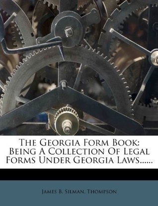 Read The Georgia Form Book: Being A Collection Of Legal Forms Under Georgia Laws - James B. Silman | ePub