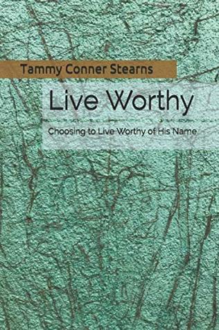 Read online Live Worthy: Choosing to Live Worthy of His Name - Tammy Conner Stearns file in ePub