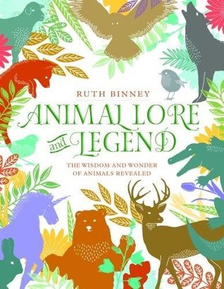 Read online Animal Lore and Legend: The Wisdom and Wonder of Animals Revealed - Ruth Binney | ePub