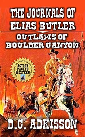 Read The Journals Of Elias Butler: Outlaws Of Boulder Canyon: A Western Adventure - D.C. Adkisson | ePub