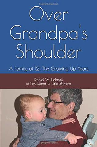 Read Over Grandpa's Shoulder: A Family of 12: The Growing Up Years - Daniel W Bushnell | ePub