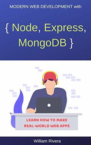 Download Modern Web Development with Node.js Express.js MongoDB: Learn How to Make Real-World Web Apps - William Rivera | PDF