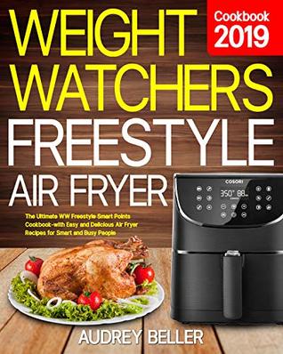 Read Weight Watchers Freestyle Air Fryer Cookbook 2019: The Ultimate WW Freestyle SmartPoints Cookbook-with Easy and Delicious Air Fryer Recipes for Smart and Busy People - Audrey Beller file in PDF