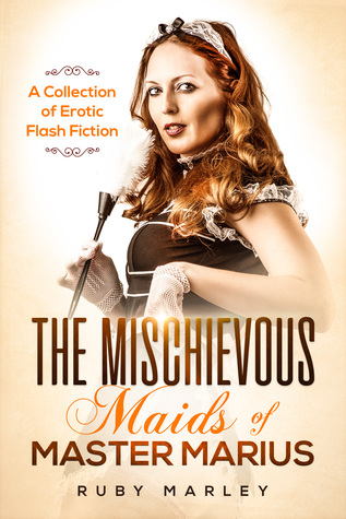 Read online The Mischievous Maids of Master Marius: A Collection fo Erotic Flash Fiction - Ruby Marley file in PDF