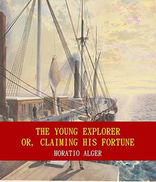 Download The Young Explorer; Or, Claiming His Fortune (Unabridged Content) (Famous Classic Author's Works) - Horatio Alger Jr. file in PDF