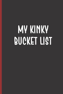 Read online My Kinky Bucket List: Stiffer Than A Greeting Card: Use Our Novelty Guided Kinky BDSM Bucket List Book as an Organizational Tool or Planner To Turn Your Fantasies Into Reality. Makes a Great Gift For Adults - Books by Larry file in ePub
