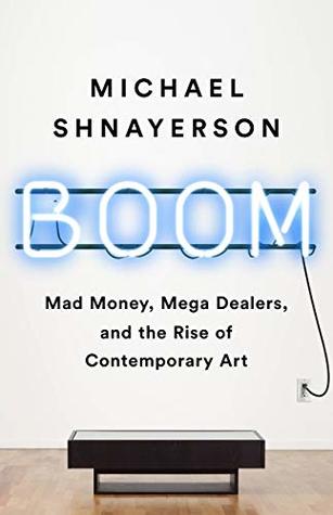 Read Boom: Mad Money, Mega Dealers, and the Rise of Contemporary Art - Michael Shnayerson | ePub